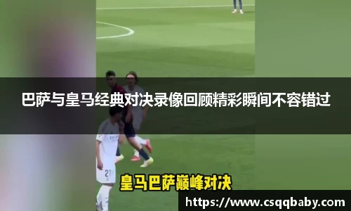 巴萨与皇马经典对决录像回顾精彩瞬间不容错过