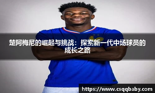 楚阿梅尼的崛起与挑战：探索新一代中场球员的成长之路