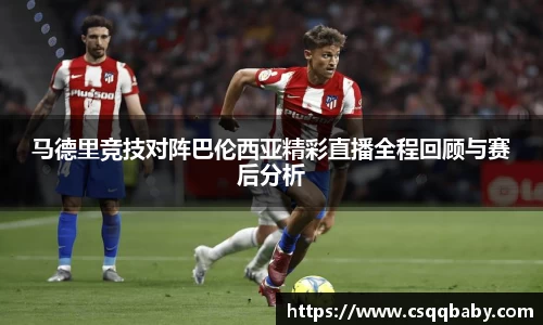 马德里竞技对阵巴伦西亚精彩直播全程回顾与赛后分析