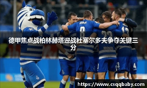 德甲焦点战柏林赫塔迎战杜塞尔多夫争夺关键三分
